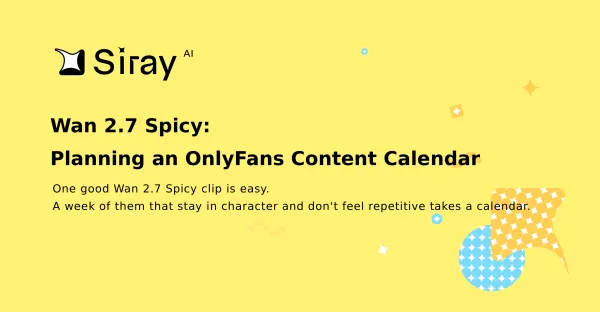 Wan 2.7 Spicy: Building an OnlyFans Content Calendar