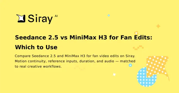 Seedance 2.5 vs MiniMax H3 for Fan Edits: Which to Use